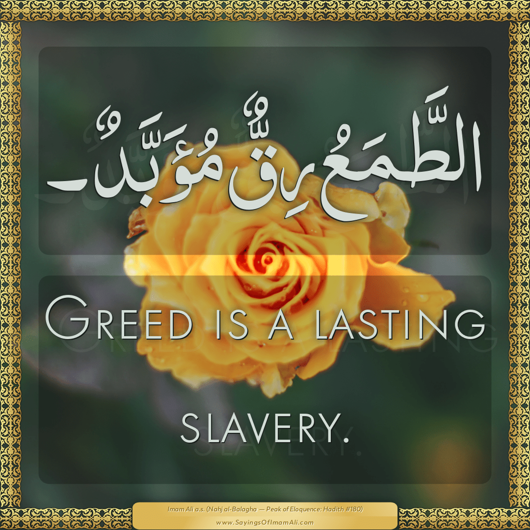 Greed is a lasting slavery.